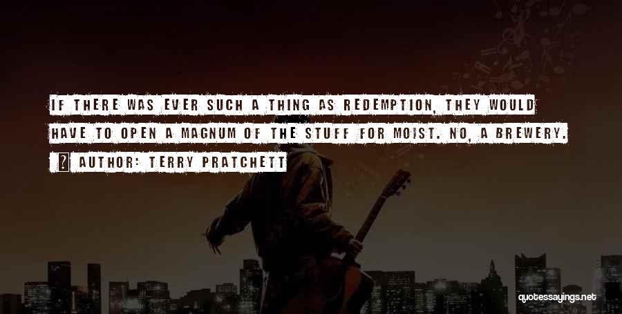 Terry Pratchett Quotes: If There Was Ever Such A Thing As Redemption, They Would Have To Open A Magnum Of The Stuff For