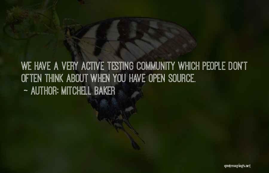 Mitchell Baker Quotes: We Have A Very Active Testing Community Which People Don't Often Think About When You Have Open Source.