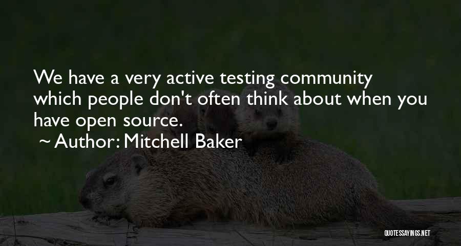 Mitchell Baker Quotes: We Have A Very Active Testing Community Which People Don't Often Think About When You Have Open Source.