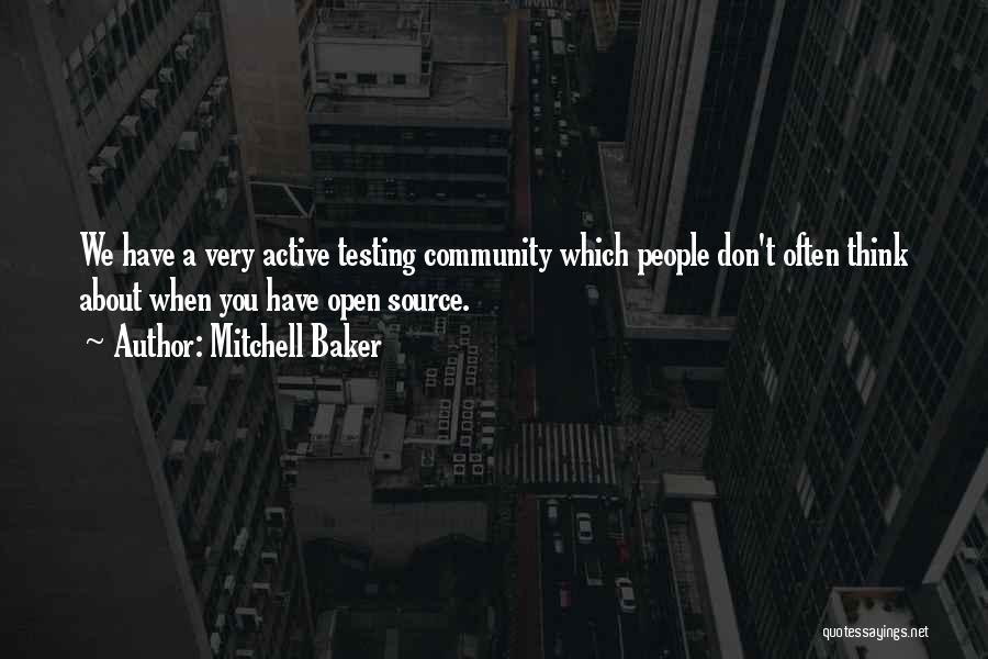 Mitchell Baker Quotes: We Have A Very Active Testing Community Which People Don't Often Think About When You Have Open Source.