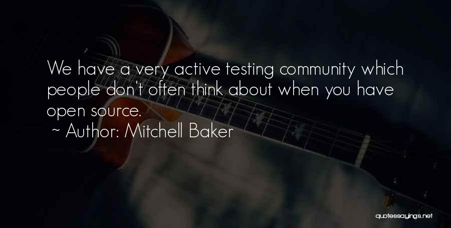 Mitchell Baker Quotes: We Have A Very Active Testing Community Which People Don't Often Think About When You Have Open Source.