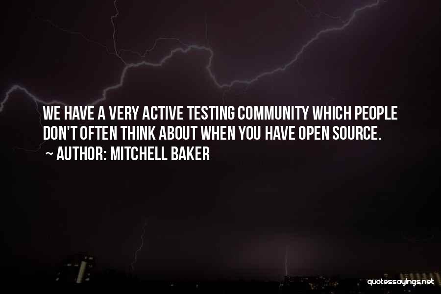 Mitchell Baker Quotes: We Have A Very Active Testing Community Which People Don't Often Think About When You Have Open Source.