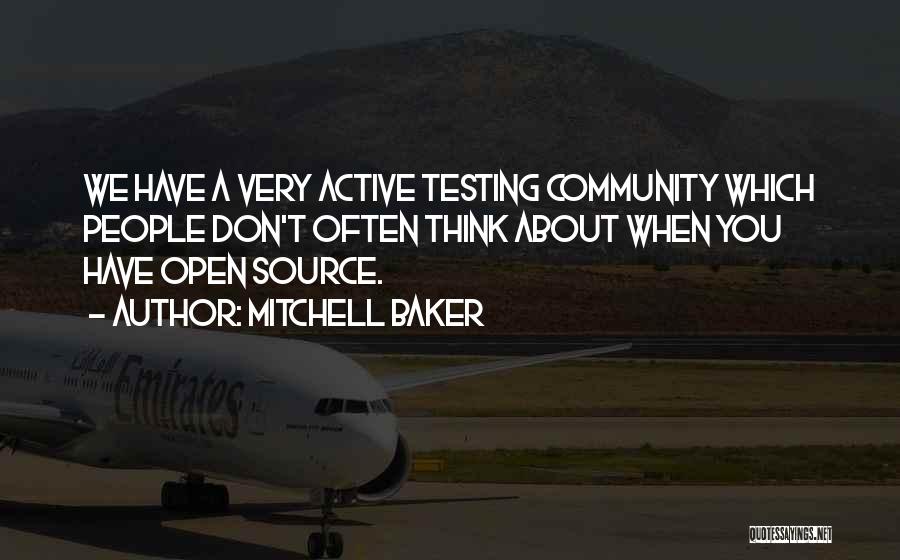 Mitchell Baker Quotes: We Have A Very Active Testing Community Which People Don't Often Think About When You Have Open Source.