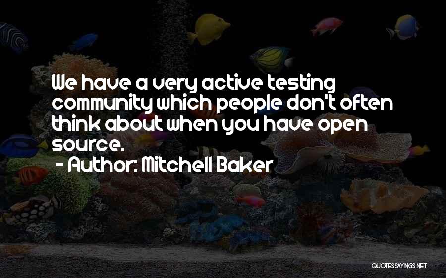 Mitchell Baker Quotes: We Have A Very Active Testing Community Which People Don't Often Think About When You Have Open Source.