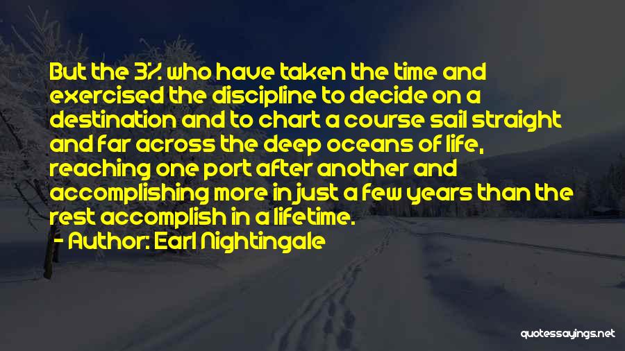 Earl Nightingale Quotes: But The 3% Who Have Taken The Time And Exercised The Discipline To Decide On A Destination And To Chart