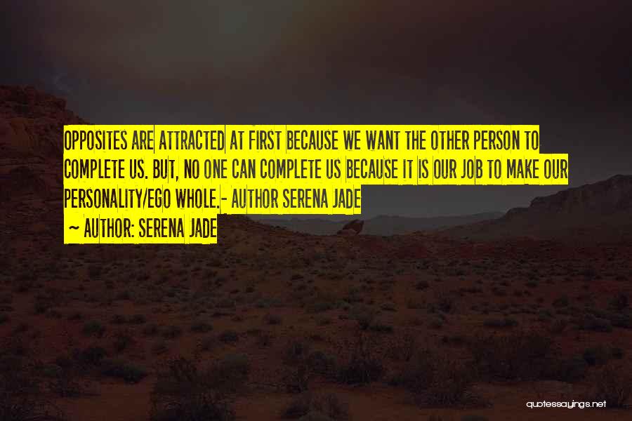 Serena Jade Quotes: Opposites Are Attracted At First Because We Want The Other Person To Complete Us. But, No One Can Complete Us