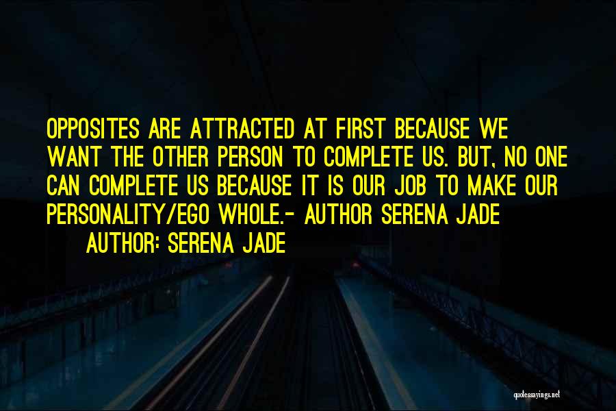 Serena Jade Quotes: Opposites Are Attracted At First Because We Want The Other Person To Complete Us. But, No One Can Complete Us