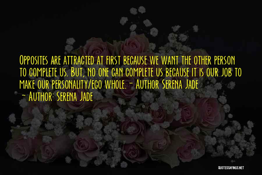 Serena Jade Quotes: Opposites Are Attracted At First Because We Want The Other Person To Complete Us. But, No One Can Complete Us