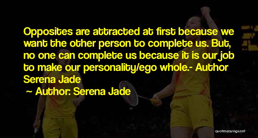 Serena Jade Quotes: Opposites Are Attracted At First Because We Want The Other Person To Complete Us. But, No One Can Complete Us