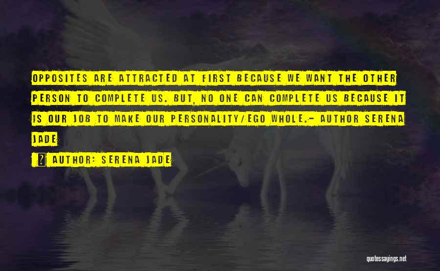 Serena Jade Quotes: Opposites Are Attracted At First Because We Want The Other Person To Complete Us. But, No One Can Complete Us