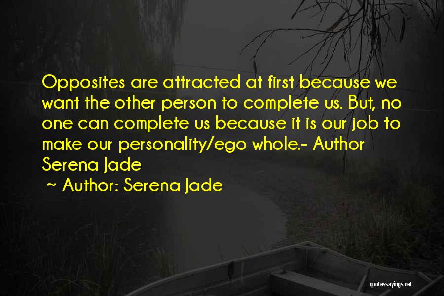 Serena Jade Quotes: Opposites Are Attracted At First Because We Want The Other Person To Complete Us. But, No One Can Complete Us