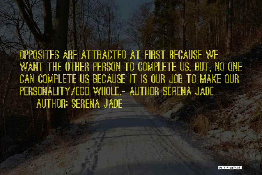 Serena Jade Quotes: Opposites Are Attracted At First Because We Want The Other Person To Complete Us. But, No One Can Complete Us