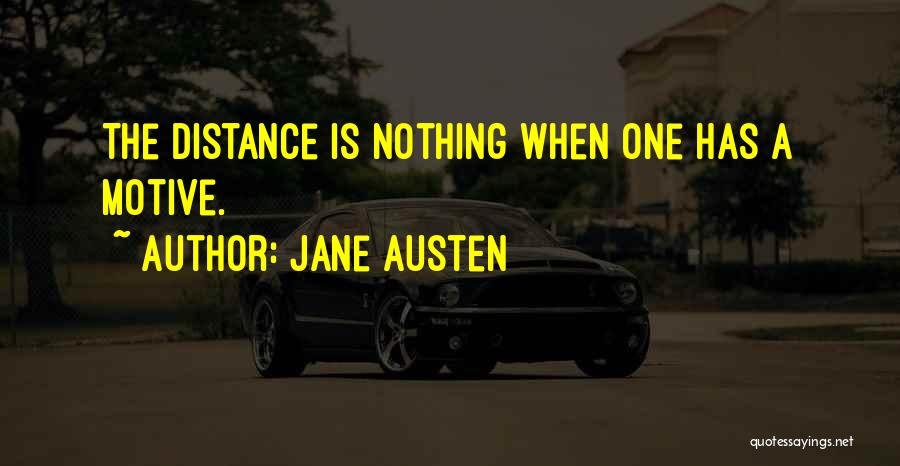 Jane Austen Quotes: The Distance Is Nothing When One Has A Motive.