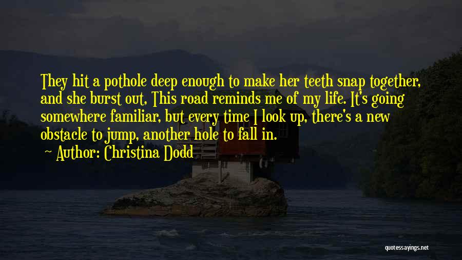 Christina Dodd Quotes: They Hit A Pothole Deep Enough To Make Her Teeth Snap Together, And She Burst Out, This Road Reminds Me