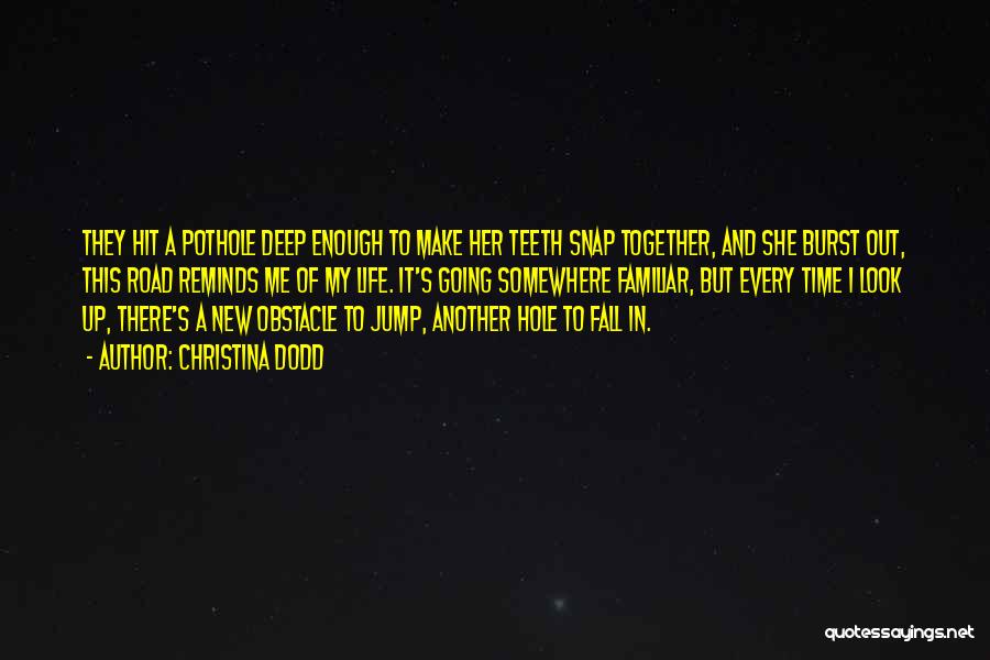 Christina Dodd Quotes: They Hit A Pothole Deep Enough To Make Her Teeth Snap Together, And She Burst Out, This Road Reminds Me
