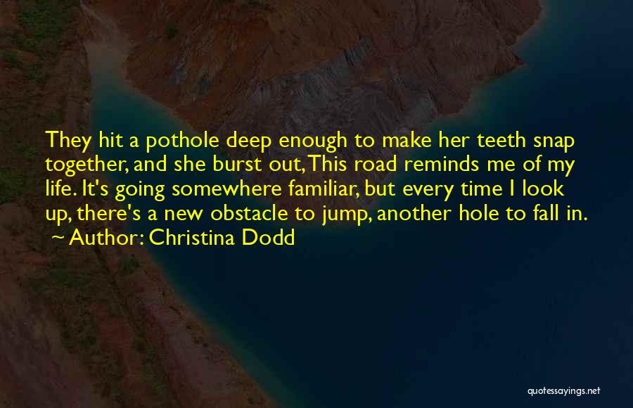 Christina Dodd Quotes: They Hit A Pothole Deep Enough To Make Her Teeth Snap Together, And She Burst Out, This Road Reminds Me