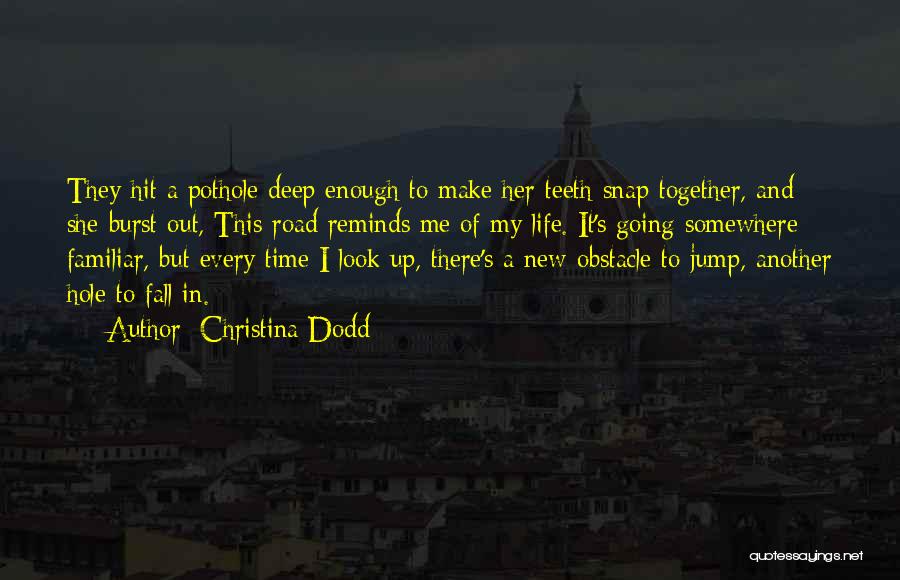 Christina Dodd Quotes: They Hit A Pothole Deep Enough To Make Her Teeth Snap Together, And She Burst Out, This Road Reminds Me