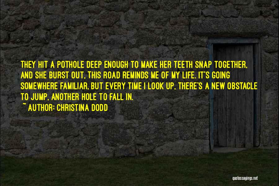Christina Dodd Quotes: They Hit A Pothole Deep Enough To Make Her Teeth Snap Together, And She Burst Out, This Road Reminds Me