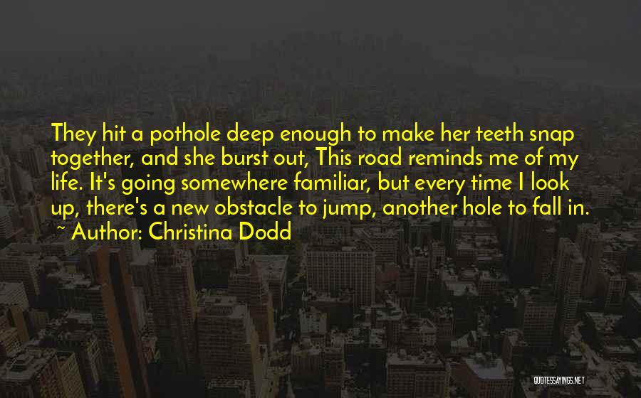 Christina Dodd Quotes: They Hit A Pothole Deep Enough To Make Her Teeth Snap Together, And She Burst Out, This Road Reminds Me