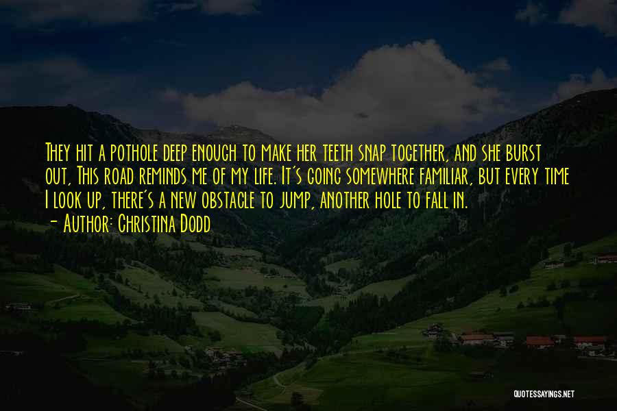 Christina Dodd Quotes: They Hit A Pothole Deep Enough To Make Her Teeth Snap Together, And She Burst Out, This Road Reminds Me