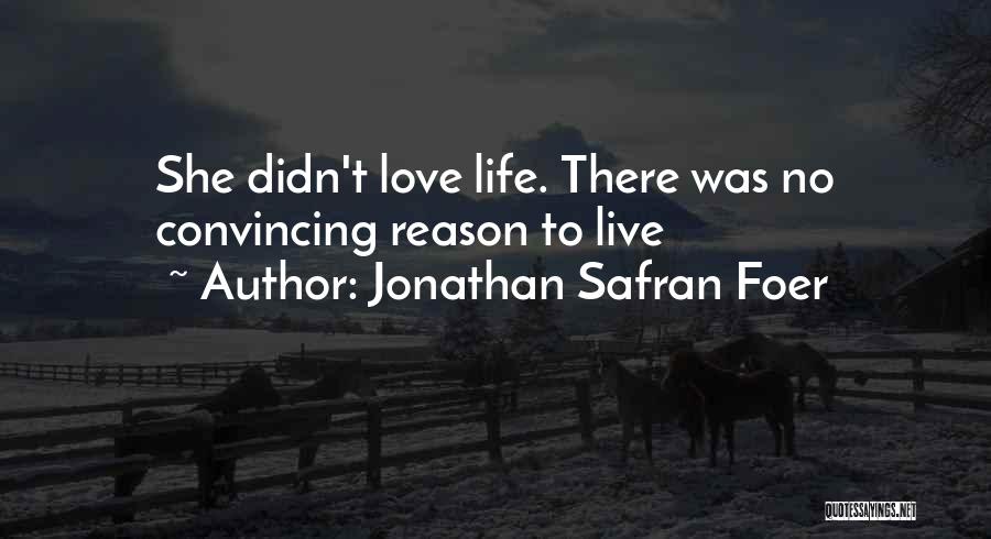 Jonathan Safran Foer Quotes: She Didn't Love Life. There Was No Convincing Reason To Live