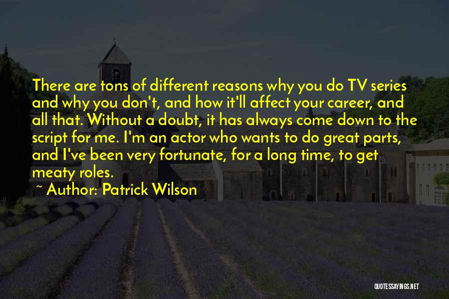 Patrick Wilson Quotes: There Are Tons Of Different Reasons Why You Do Tv Series And Why You Don't, And How It'll Affect Your