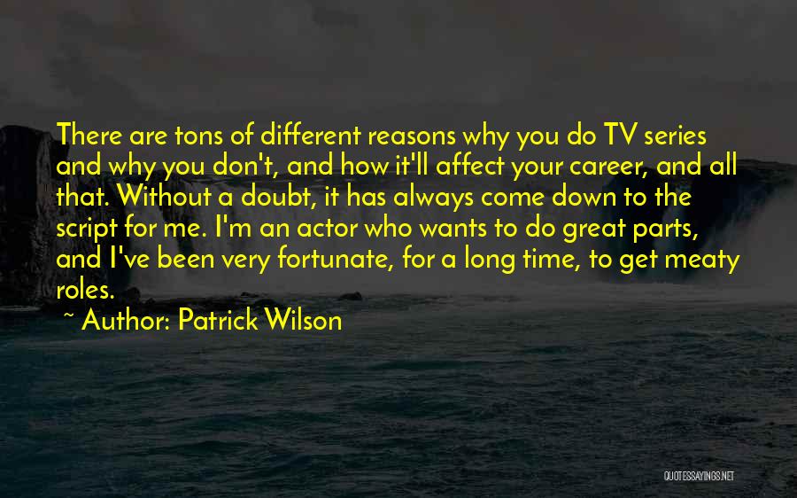 Patrick Wilson Quotes: There Are Tons Of Different Reasons Why You Do Tv Series And Why You Don't, And How It'll Affect Your