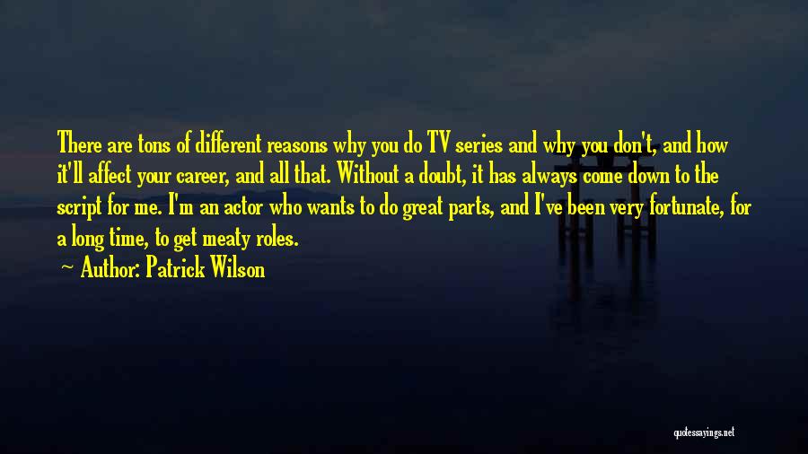 Patrick Wilson Quotes: There Are Tons Of Different Reasons Why You Do Tv Series And Why You Don't, And How It'll Affect Your