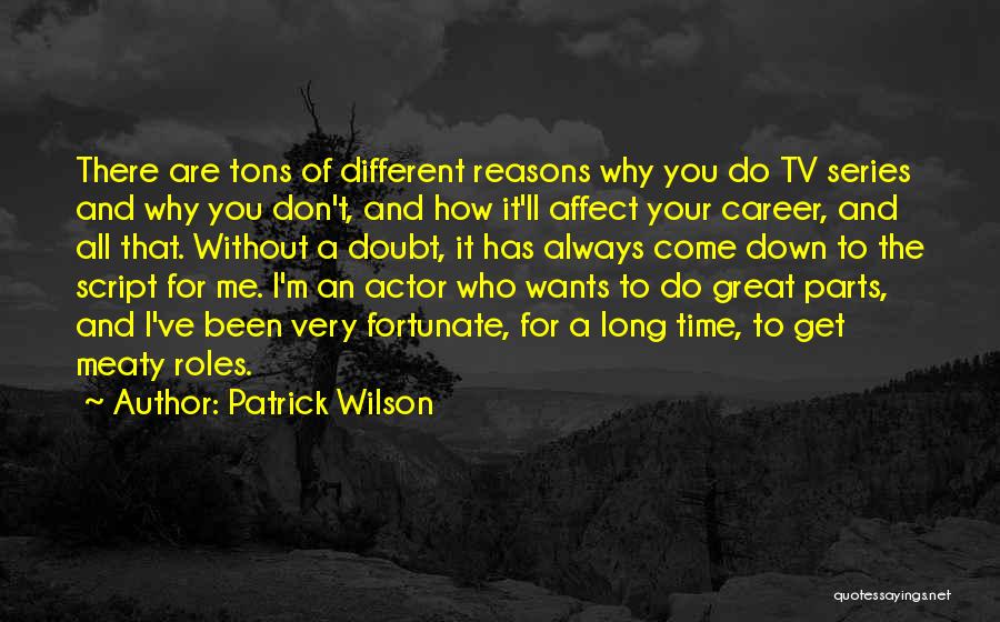 Patrick Wilson Quotes: There Are Tons Of Different Reasons Why You Do Tv Series And Why You Don't, And How It'll Affect Your