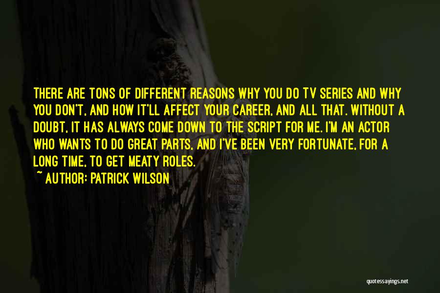 Patrick Wilson Quotes: There Are Tons Of Different Reasons Why You Do Tv Series And Why You Don't, And How It'll Affect Your