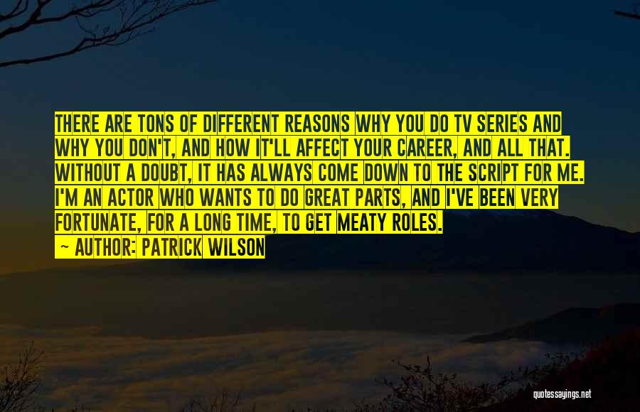 Patrick Wilson Quotes: There Are Tons Of Different Reasons Why You Do Tv Series And Why You Don't, And How It'll Affect Your