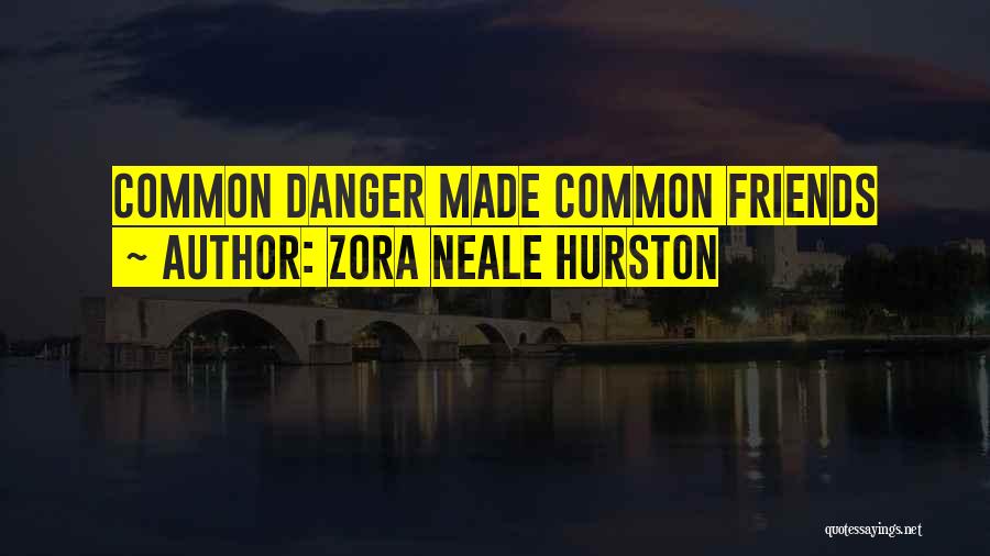 Zora Neale Hurston Quotes: Common Danger Made Common Friends