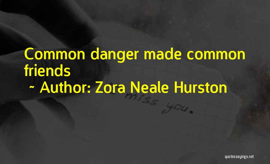 Zora Neale Hurston Quotes: Common Danger Made Common Friends