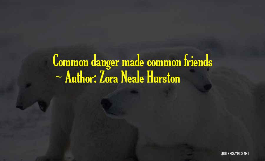 Zora Neale Hurston Quotes: Common Danger Made Common Friends