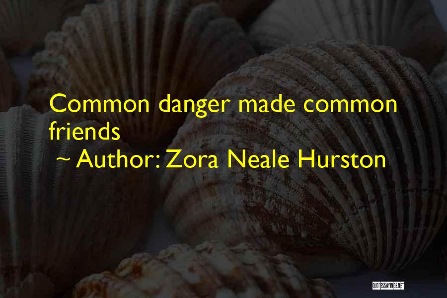 Zora Neale Hurston Quotes: Common Danger Made Common Friends