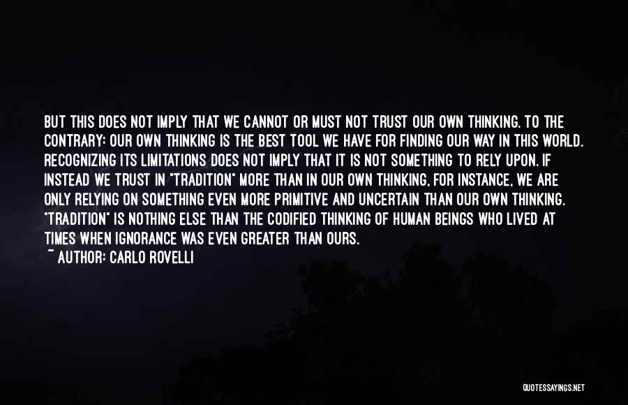 Carlo Rovelli Quotes: But This Does Not Imply That We Cannot Or Must Not Trust Our Own Thinking. To The Contrary: Our Own