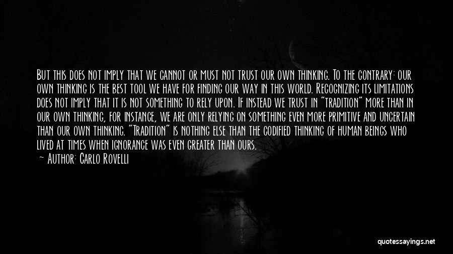 Carlo Rovelli Quotes: But This Does Not Imply That We Cannot Or Must Not Trust Our Own Thinking. To The Contrary: Our Own