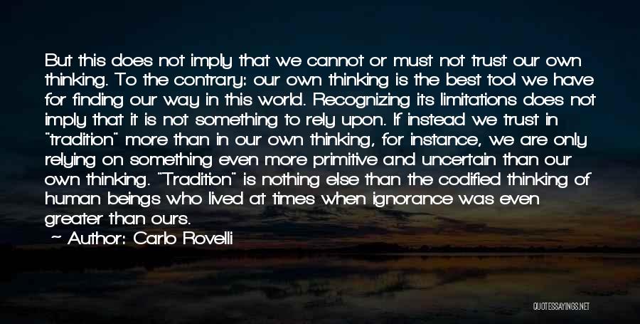 Carlo Rovelli Quotes: But This Does Not Imply That We Cannot Or Must Not Trust Our Own Thinking. To The Contrary: Our Own