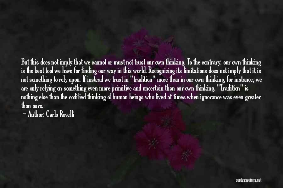 Carlo Rovelli Quotes: But This Does Not Imply That We Cannot Or Must Not Trust Our Own Thinking. To The Contrary: Our Own