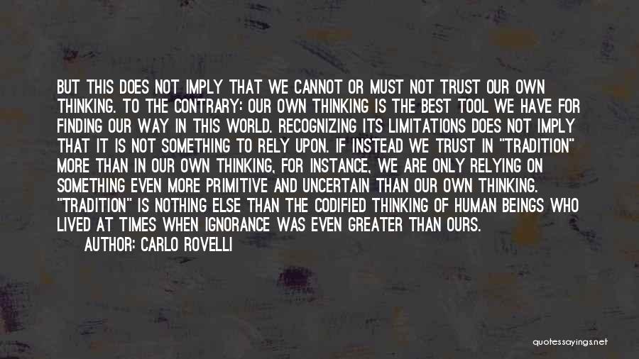 Carlo Rovelli Quotes: But This Does Not Imply That We Cannot Or Must Not Trust Our Own Thinking. To The Contrary: Our Own