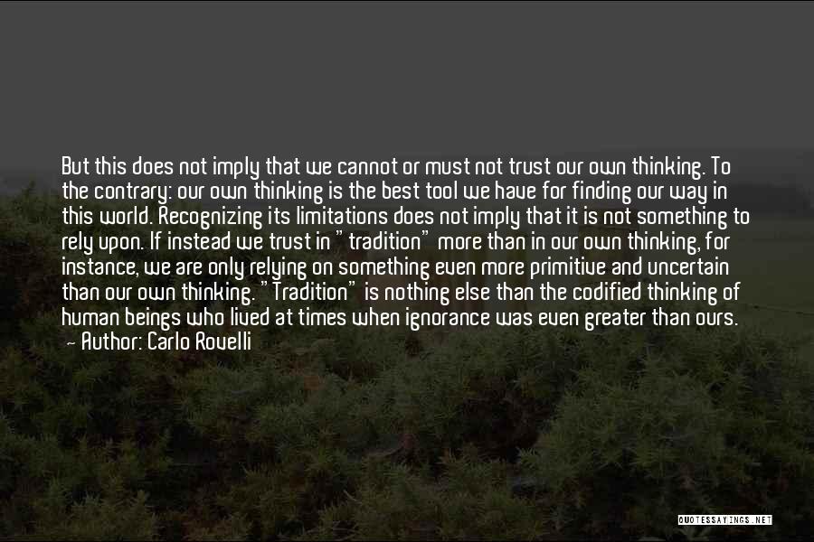 Carlo Rovelli Quotes: But This Does Not Imply That We Cannot Or Must Not Trust Our Own Thinking. To The Contrary: Our Own