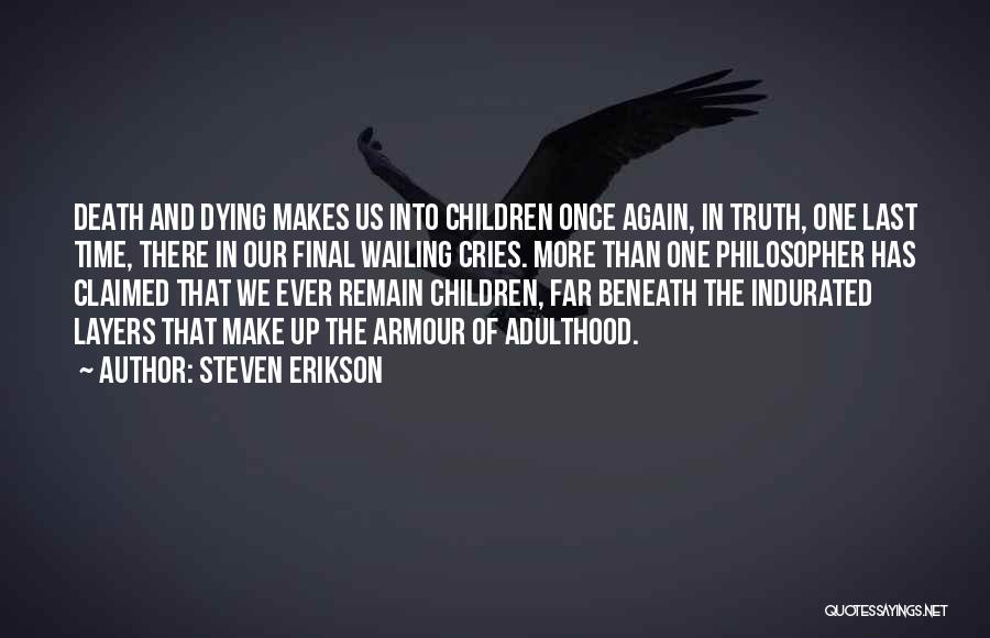 Steven Erikson Quotes: Death And Dying Makes Us Into Children Once Again, In Truth, One Last Time, There In Our Final Wailing Cries.