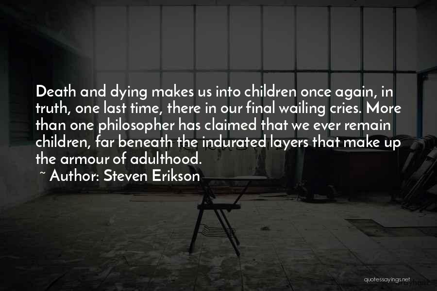 Steven Erikson Quotes: Death And Dying Makes Us Into Children Once Again, In Truth, One Last Time, There In Our Final Wailing Cries.