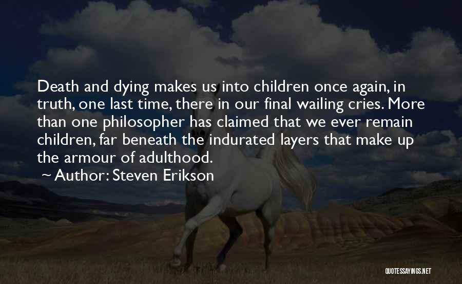 Steven Erikson Quotes: Death And Dying Makes Us Into Children Once Again, In Truth, One Last Time, There In Our Final Wailing Cries.