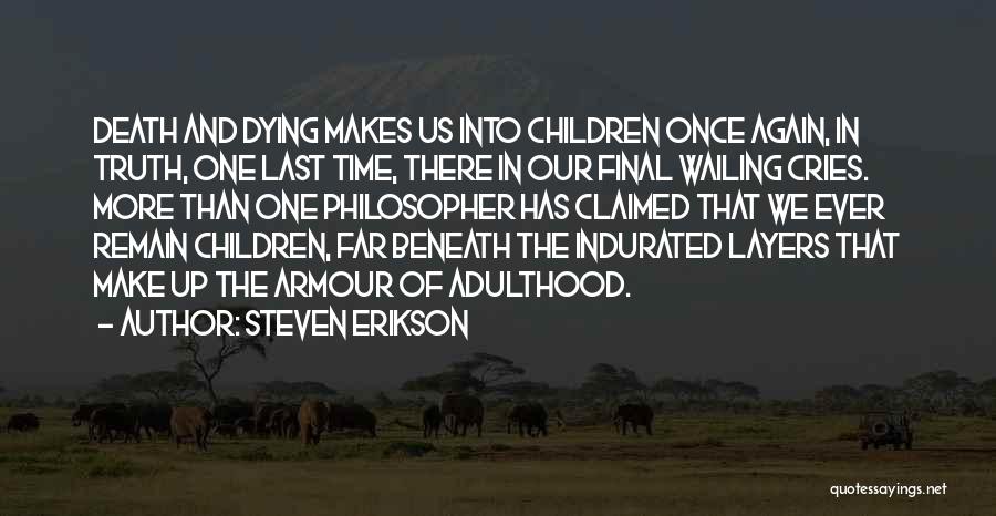 Steven Erikson Quotes: Death And Dying Makes Us Into Children Once Again, In Truth, One Last Time, There In Our Final Wailing Cries.