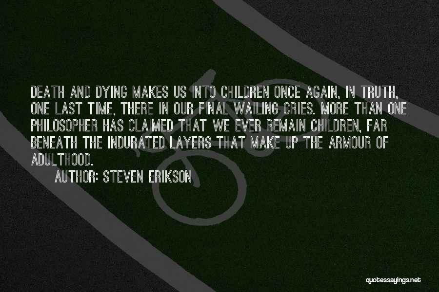 Steven Erikson Quotes: Death And Dying Makes Us Into Children Once Again, In Truth, One Last Time, There In Our Final Wailing Cries.