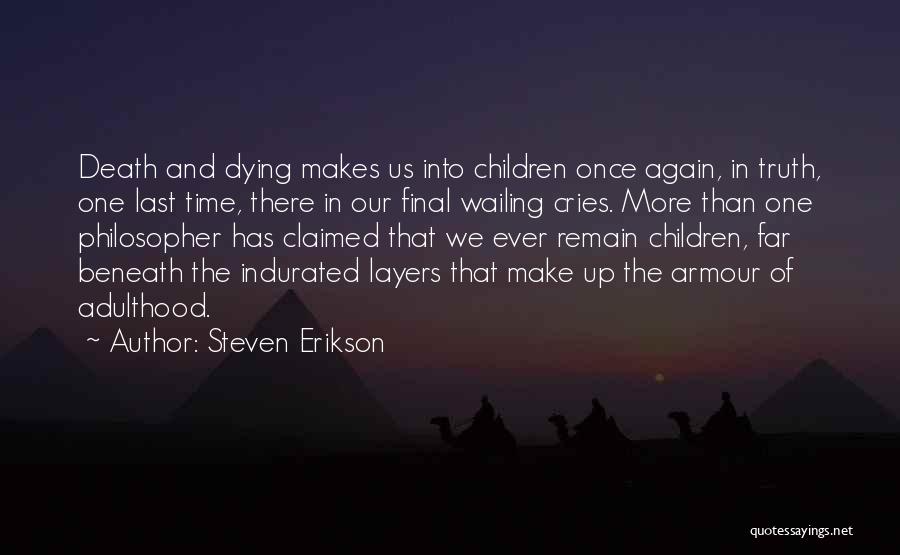 Steven Erikson Quotes: Death And Dying Makes Us Into Children Once Again, In Truth, One Last Time, There In Our Final Wailing Cries.