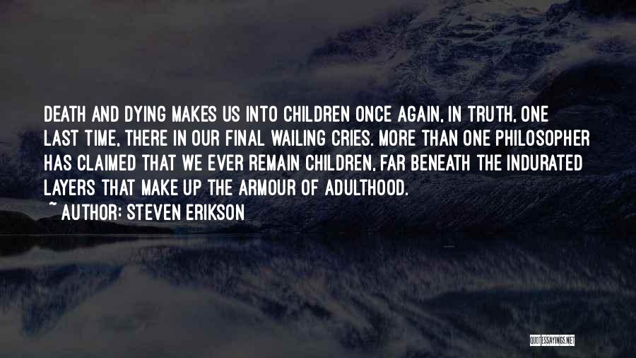 Steven Erikson Quotes: Death And Dying Makes Us Into Children Once Again, In Truth, One Last Time, There In Our Final Wailing Cries.