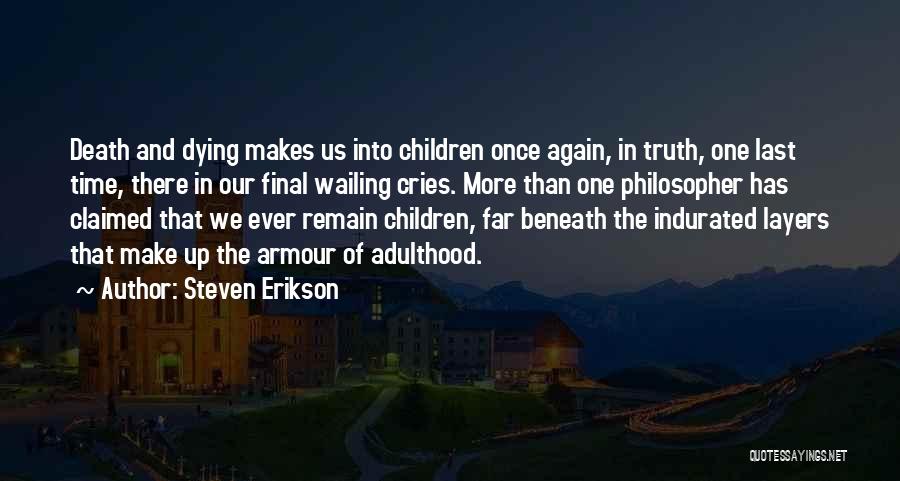 Steven Erikson Quotes: Death And Dying Makes Us Into Children Once Again, In Truth, One Last Time, There In Our Final Wailing Cries.