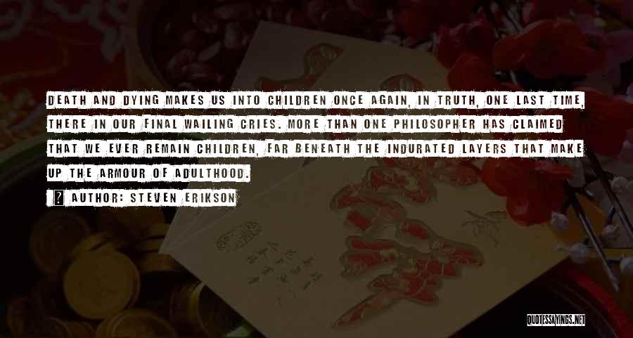 Steven Erikson Quotes: Death And Dying Makes Us Into Children Once Again, In Truth, One Last Time, There In Our Final Wailing Cries.